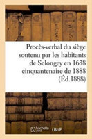 Procès-Verbal Du Siège Soutenu Par Les Habitants de Selongey En 1638 Cinquantenaire de 1888