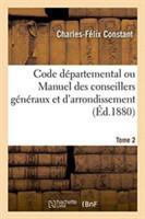 Code Départemental Ou Manuel Des Conseillers Généraux Et d'Arrondissement. Tome 2