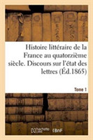 Histoire Littéraire de la France Au Quatorzième Siècle. Discours Sur l'État Des Lettres Tome 1