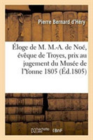 Éloge de M. M.-A. de Noé, Évêque de Troyes, Prix Au Jugement Du Musée de l'Yonne 1805