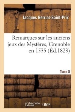 Remarques Sur Les Anciens Jeux Des Myst�res, Grenoble En 1535