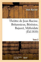 Th��tre de Jean Racine. Britannicus, B�r�nice, Bajazet, Mithridate Tome 2