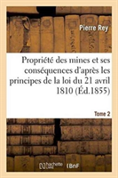 de la Propriété Des Mines Et de Ses Conséquences d'Après Les Principes de la Loi 1810. Tome 2