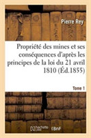 de la Propriété Des Mines Et de Ses Conséquences d'Après Les Principes de la Loi 1810. Tome 1