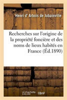 Recherches Sur l'Origine de la Propriété Foncière Et Des Noms de Lieux Habités En France