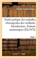 Traité Pratique Des Maladies Chirurgicales Des Vieillards. Introduction. Notions Anatomiques Tome 1