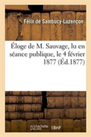 �loge de M. Sauvage, Lu En S�ance Publique, Le 4 F�vrier 1877