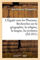 L'Égypte Sous Les Pharaons, Ou Recherches Sur La Géographie, La Religion, La Langue, Les Écritures