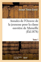 Annales de l'Oeuvre de la Jeunesse Pour La Classe Ouvrière de Marseille Tome 1