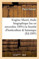 Eug�ne Mazel, �tude Biographique Lue En Novembre 1894 � La Soci�t� d'Horticulture Et de Botanique