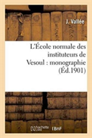 L'École Normale Des Instituteurs de Vesoul: Monographie