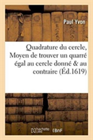 Quadrature Du Cercle, Moyen de Trouver Un Quarré Égal Au Cercle Donné & Au Contraire Un Cercle Égal