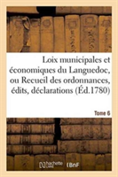Loix Municipales Et Économiques Du Languedoc, Ou Recueil Des Ordonnances, Édits, Déclarations Tome 6