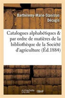 Catalogues Alphabétiques Et Par Ordre de Matières de la Bibliothèque de la Société d'Agriculture