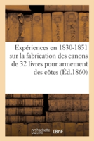 Exp�riences Faites En 1830-1851 Sur La Fabrication Des Canons de 32 Livres Pour Armement Des C�tes