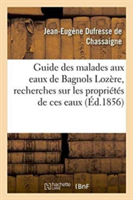 Guide Des Malades Aux Eaux de Bagnols Loz�re, Suivi de Recherches Sur Les Propri�t�s de Ces Eaux