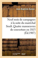 Neuf Mois de Campagnes À La Suite Du Maréchal Soult. Quatre Manoeuvres de Couverture En 1813 Et 1814