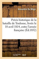 Précis Historique de la Bataille de Toulouse, Livrée Le 10 Avril 1814, Entre l'Armée Française