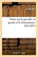 Notes Sur La Gravelle, La Goutte Et Le Rhumatisme