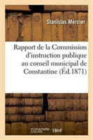 Rapport de la Commission d'Instruction Publique Au Conseil Municipal de Constantine