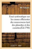 Essai Syst�matique Sur Les Causes Efficientes Des Mouvemens Tant Des Planettes Et Des Com�tes