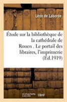 Étude Sur La Bibliothèque de la Cathédrale de Rouen . Le Portail Des Libraires.