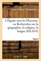 L'Égypte Sous Les Pharaons, Ou Recherches Sur La Géographie, La Religion, La Langue, Tome 2