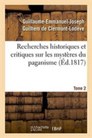 Recherches Historiques Et Critiques Sur Les Mystères Du Paganisme. Tome 2