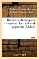 Recherches Historiques Et Critiques Sur Les Mystères Du Paganisme. Tome 1