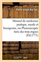 Manuel de M�decine Pratique, Royale Et Bourgeoise, Ou Pharmacop�e Tir�e Des Trois R�gnes,