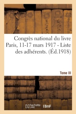 Congrès National Du Livre Paris, 11-17 Mars 1917. Tome III - I. - Liste Des Adhérents.