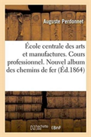 �cole Centrale Des Arts Et Manufactures. Cours Professionnel. Nouvel Album Des Chemins de Fer