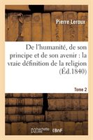 de l'Humanité, de Son Principe Et de Son Avenir Où Se Trouve Exposée La Vraie Définition Tome 2