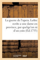 Guerre de l'Opera . Lettre Ecrite a Une Dame En Province, Par Quelqu'un Qui n'Est Ni d'Un Coin,