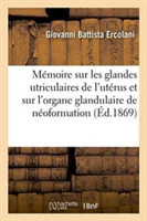 Mémoire Sur Les Glandes Utriculaires de l'Utérus Et Sur l'Organe Glandulaire de Néoformation