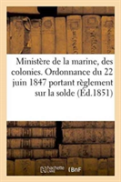 Ministère de la Marine Et Des Colonies. Ordonnance Du 22 Juin 1847 Portant Règlement Sur La Solde,