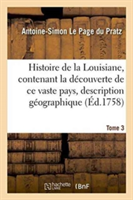 Histoire de la Louisiane, Contenant La Découverte de CE Vaste Pays Sa Description Tome 3