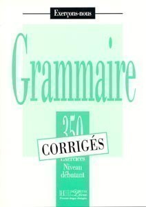 350 Exercices - Grammaire, Niveau débutant Corrigés