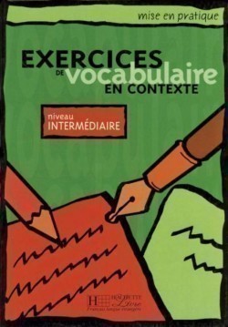 Mise en Pratique - Exercices de vocabulaire en contexte, Niveau intermédiaire Livre d´élève