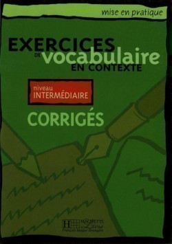 Mise en Pratique - Exercices de vocabulaire en contexte, Niveau intermédiaire Corrigés