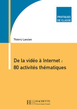 Pratiques de Classe - De la vidéo à internet: 80 activités thématiques