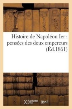 Histoire de Napoléon Ier: Pensées Des Deux Empereurs