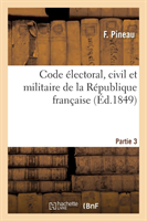 Code Électoral, Civil Et Militaire de la République Française. Partie 3