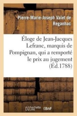 Éloge de Jean-Jacques Lefranc, Marquis de Pompignan, Qui a Remporté Le Prix Au Jugement