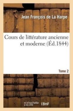 Cours de Litt�rature Ancienne Et Moderne. Tome 2