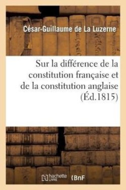 Sur La Diff�rence de la Constitution Fran�aise Et de la Constitution Anglaise