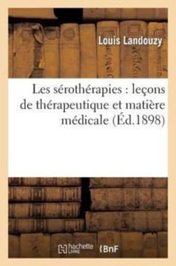 Les S�roth�rapies: Le�ons de Th�rapeutique Et Mati�re M�dicale, Profess�es � La Facult�