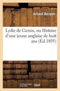 Lydie de Gersin, Ou Histoire d'Une Jeune Anglaise de Huit ANS
