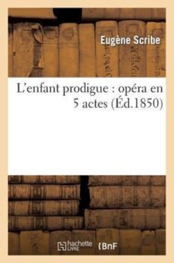 L'Enfant Prodigue: Opéra En 5 Actes