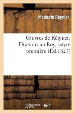 Oeuvres de Régnier, Discours Au Roy, Satyre Premières